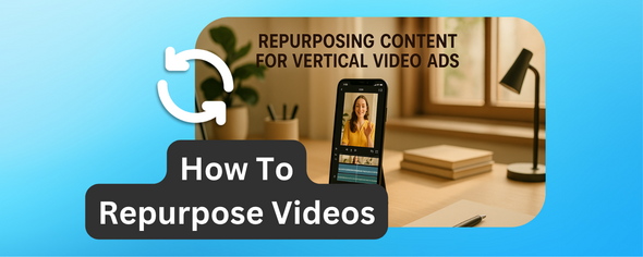 Repurposing Content for Vertical Video Ads
